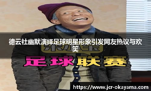 德云社幽默演绎足球明星形象引发网友热议与欢笑